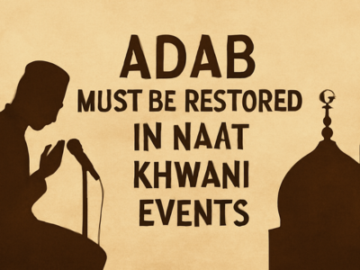 Adab (Respect) Must Be Restored In Naat Khwani Events